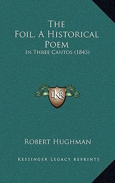 portada the foil, a historical poem: in three cantos (1843) (en Inglés)