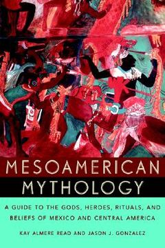 portada mesoamerican mythology: a guide to the gods, heroes, rituals, and beliefs of mexico and central america (en Inglés)