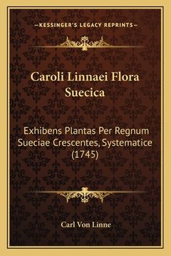 portada Caroli Linnaei Flora Suecica: Exhibens Plantas Per Regnum Sueciae Crescentes, Systematice (1745) (en Latin)