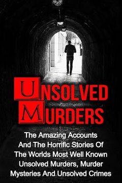 portada Unsolved Murders: The Amazing Accounts And Horrific Stories Of The Worlds Most Well Known Unsolved Murders, Murder Mysteries And Unsolve (en Inglés)