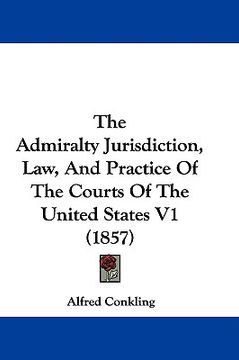 portada the admiralty jurisdiction, law, and practice of the courts of the united states v1 (1857) (en Inglés)