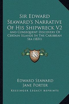 portada sir edward seaward's narrative of his shipwreck v2: and consequent discovery of certain islands in the caribbean sea (1831) (en Inglés)
