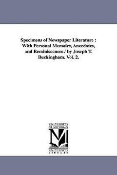 portada specimens of newspaper literature: with personal memoirs, anecdotes, and reminiscences / by joseph t. buckingham. vol. 2.