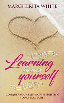 portada Learning to Love Yourself: Conquer Your Self-Worth Fighting Your Fears Easily 