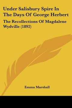 portada under salisbury spire in the days of george herbert: the recollections of magdalene wydville (1892) (en Inglés)