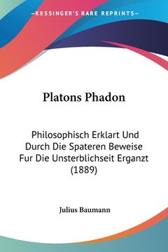 portada Platons Phadon: Philosophisch Erklart Und Durch Die Spateren Beweise Fur Die Unsterblichseit Erganzt (1889) (en Alemán)