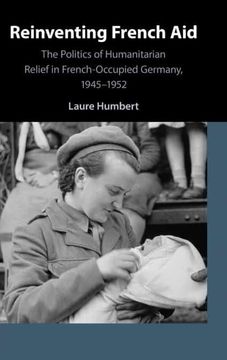 portada Reinventing French Aid: The Politics of Humanitarian Relief in French-Occupied Germany, 1945–1952 (en Inglés)