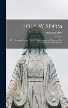 portada Holy Wisdom: Or, Directions for the Prayer of Contemplation, Extracted out of More Than Forty Treatises (en Inglés)