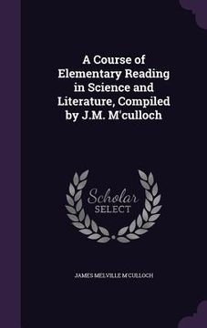 portada A Course of Elementary Reading in Science and Literature, Compiled by J.M. M'culloch (en Inglés)