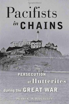 portada Pacifists in Chains: The Persecution of Hutterites during the Great War (Young Center Books in Anabaptist and Pietist Studies)