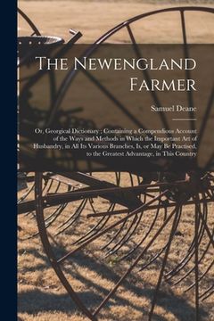 portada The Newengland Farmer: or, Georgical Dictionary; Containing a Compendious Account of the Ways and Methods in Which the Important Art of Husba (en Inglés)