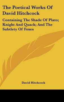 portada the poetical works of david hitchcock: containing the shade of plato; knight and quack; and the subtlety of foxes