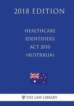 portada Healthcare Identifiers Act 2010 (Australia) (2018 Edition) (en Inglés)