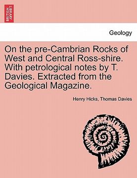 portada on the pre-cambrian rocks of west and central ross-shire. with petrological notes by t. davies. extracted from the geological magazine. (en Inglés)