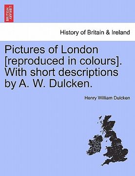 portada pictures of london [reproduced in colours]. with short descriptions by a. w. dulcken. (en Inglés)
