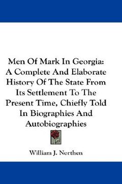 portada men of mark in georgia: a complete and elaborate history of the state from its settlement to the present time, chiefly told in biographies and (en Inglés)