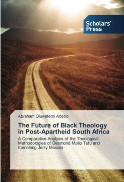 portada The Future of Black Theology in Post-Apartheid South Africa: A Comparative Analysis of the Theological Methodologies of Desmond Mpilo Tutu and Itumeleng Jerry Mosala