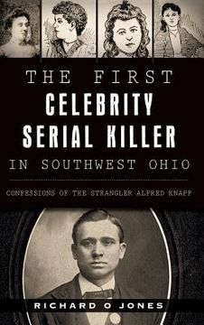 portada The First Celebrity Serial Killer in Southwest Ohio: Confessions of the Strangler Alfred Knapp (en Inglés)