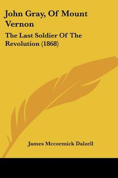 portada john gray, of mount vernon: the last soldier of the revolution (1868) (en Inglés)