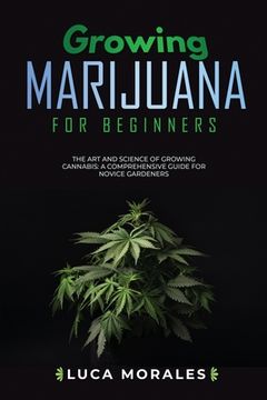 portada Growing Marijuana for Beginners: The Art and Science of Growing Cannabis: A Comprehensive Guide for Novice Gardeners (en Inglés)