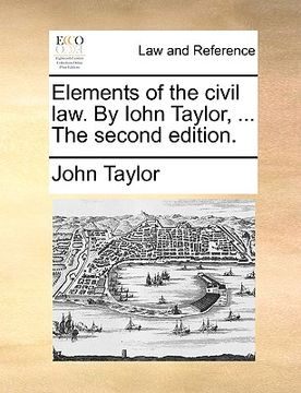 portada elements of the civil law. by iohn taylor, ... the second edition. (en Inglés)