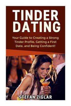 portada Tinder Dating: Your Guide to Creating a Strong Tinder Profile! (en Inglés)