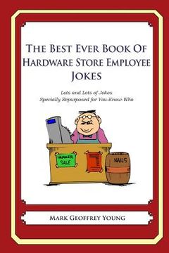 portada The Best Ever Book of Hardware Store Employees Jokes: Lots and Lots of Jokes Specially Repurposed for You-Know-Who