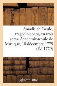 portada Amadis de Gaule, Tragedie-Opera, En Trois Actes. Academie-Royale de Musique, 10 Décembre 1779 (in French)
