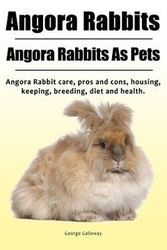 portada Angora Rabbit. Angora Rabbits As Pets. Angora Rabbit care, pros and cons, housing, keeping, breeding, diet and health. (en Inglés)