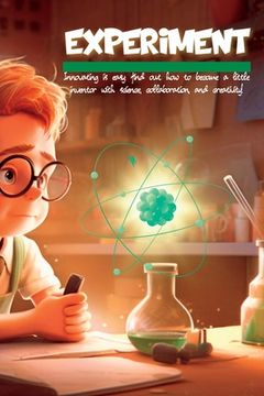 portada Experiment: Innovating is easy: find out how to become a little inventor with science, collaboration, and creativity! (en Inglés)