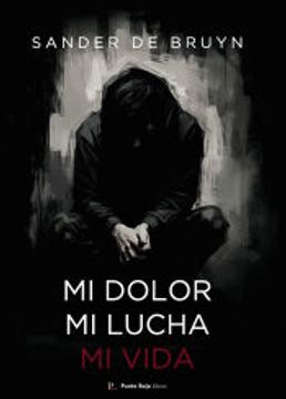 portada Mi Dolor, mi Lucha, mi Vida de Sander de Bruyn(Punto Rojo Libros S. Lu ) (in Spanish)