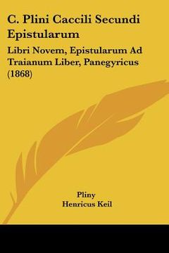 portada c. plini caccili secundi epistularum: libri novem, epistularum ad traianum liber, panegyricus (1868) (in English)
