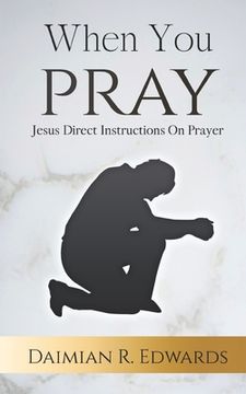 portada When You Pray: Jesus Direct Instructions On Prayer (en Inglés)
