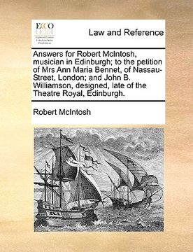 portada answers for robert mcintosh, musician in edinburgh; to the petition of mrs ann maria bennet, of nassau-street, london; and john b. williamson, designe (en Inglés)