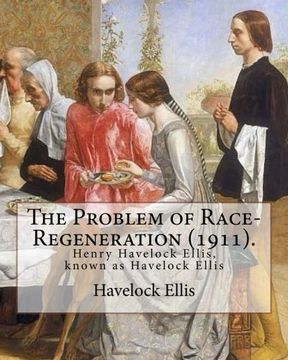 portada The Problem of Race-Regeneration (1911). By: Havelock Ellis: Henry Havelock Ellis, known as Havelock Ellis (2 February 1859 – 8 July 1939), was an ... social reformer who studied human sexuality.