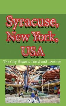 portada Syracuse, New York, USA: The City History, Travel and Tourism (en Inglés)