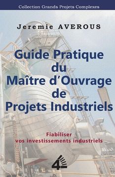 portada Guide Pratique du Maître d'Ouvrage de Projets Industriels: Fiabiliser vos Investissements Industriels (en Francés)