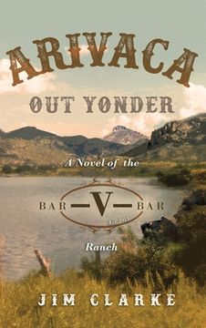 portada Arivaca Out Yonder: A Novel of the Bar-V-Bar Ranch (en Inglés)