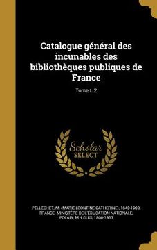portada Catalogue général des incunables des bibliothèques publiques de France; Tome t. 2 (en Francés)