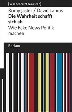 portada Die Wahrheit Schafft Sich ab: Wie Fake News Politik Machen. [Was Bedeutet das Alles? ] (Reclams Universal-Bibliothek) (en Alemán)