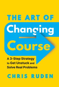 portada The Art of Changing Course: A 3-Step Strategy to Get Unstuck and Solve Real Problems