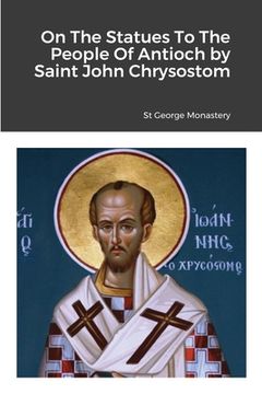portada On The Statues To The People Of Antioch by Saint John Chrysostom (in English)