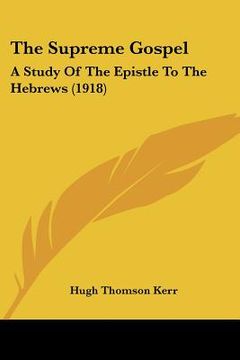 portada the supreme gospel: a study of the epistle to the hebrews (1918) (en Inglés)