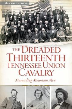 portada The Dreaded 13th Tennessee Union Cavalry: Marauding Mountain Men (in English)