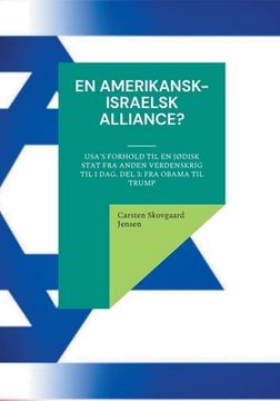 portada En amerikansk-israelsk alliance?: USA's forhold til en jødisk stat fra Anden Verdenskrig til i dag. Del 3: Fra Obama til Trump (in Danés)