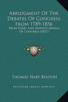 portada abridgment of the debates of congress from 1789-1856: from gales and seaton's annals of congress (1857) (en Inglés)