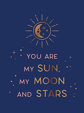 portada You Are My Sun, My Moon and Stars: Beautiful Words and Romantic Quotes for the One You Love (en Inglés)
