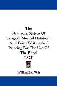 portada the new york system of tangible musical notation: and point writing and printing for the use of the blind (1873) (en Inglés)