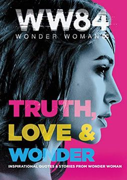 portada Wonder Woman 1984: Truth, Love & Wonder: Inspirational Quotes & Stories From Wonder Woman (en Inglés)