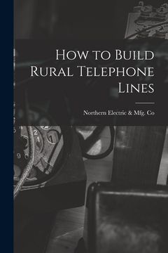 portada How to Build Rural Telephone Lines [microform] (en Inglés)